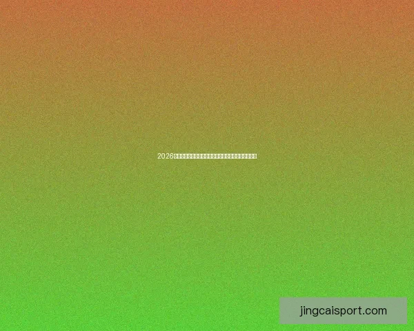 2026年世界杯精彩对决揭幕，终极比分预测与各队战力分析